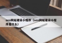 seo网站建设小程序（seo网站建设小程序是什么）